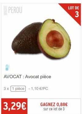 PEROU  AVOCAT: Avocat pièce  3 x 1 pièce - 1,10 €/PC  3,29€  GAGNEZ 0,88€ sur ce lot de 3  LOT DE  W3  3 