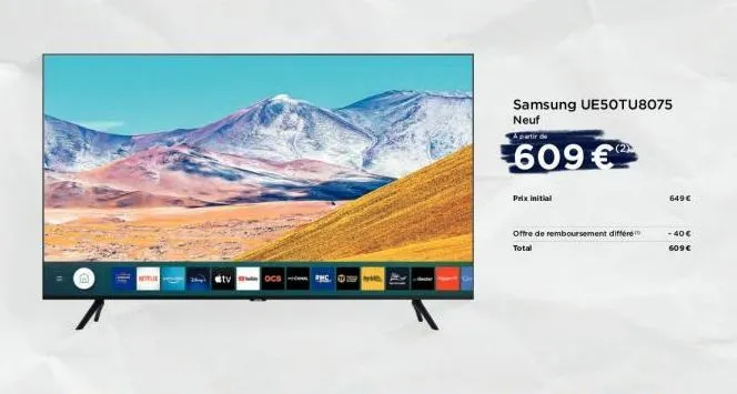 metle  ocs rmc.  prix initial  samsung ue5otu8075 neuf  a partir de  609 €  offre de remboursement différe total  (2)  649 €  -40€  609€ 