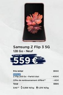 Samsung Z Flip 3 5G 128 Go - Neuf  A partir de  $559€  Prix initial REPRISE  2 Flip 256 Go-Parfait état Offre de remboursement différe Total  DAS 0,858 W/kg 1,578 W/kg  999 €  - 400 €  - 40 € 559 € 