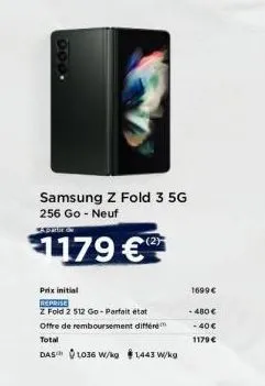 samsung z fold 3 5g 256 go - neuf  admi  1179 €  prix initial  reprise  z fold 2 512 go-parfait état offre de remboursement différe total  das 1036 w/kg $1,443 w/kg  0  1699 €  - 480 €  - 40 €  1179 €