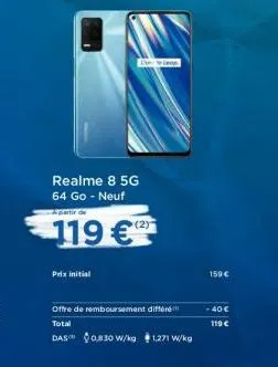 realme 8 5g 64 go - neuf a partir de  119  prix initial  due to lep  (2)  offre de remboursement différé total  das 0,830 w/kg 1,271 w/kg  159 €  - 40 € 119€ 