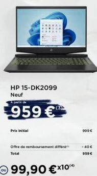 HP 15-DK2099  Neuf partir de  959 €  Prix initial  Offre de remboursement différe Total  99,90 €x10***  (3) ►  999€  - 40€  959 € 
