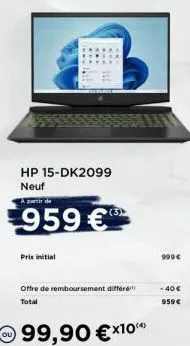 hp 15-dk2099  neuf partir de  959 €  prix initial  offre de remboursement différe total  99,90 €x10***  (3) ►  999€  - 40€  959 € 