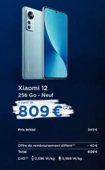 Xiaomi 12 256 Go - Neuf  A partir de  809€  Prix initial  Offre de remboursement différe  Total  DAS 0,596 W/kg 0,998 W/kg  849 €  -40 €  809€ 