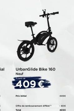 Prix initial  UrbanGlide Bike 160 Neuf  A partir de  409 €  Offre de remboursement différe Total  449€  - 40€ 409€ 