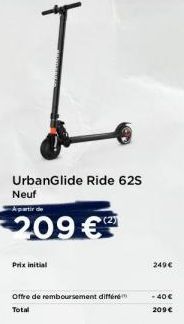 Prix initial  L  UrbanGlide Ride 62S Neuf  A partir de  209 €  Offre de remboursement différé Total  249 €  - 40 € 209 € 