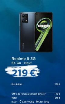 Realme 9 5G 64 Go - Neuf  A partir de  219 €  Prix initial  Offre de remboursement différe Total  DAS $0.987 W/kg $1,251 W/kg  Done to Le  259 €  - 40 €  219 € 