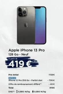 apple iphone 13 pro 128 go - neuf a partir de  419 €  prix initial  reprise  iphone 12 pro 256 go-parfait état  offre de remboursement differe total das 0,990 w/kg 0,990 w/kg  1159 €  -700€  - 40€  41