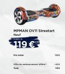 MPMAN OV11 Streetart Neuf  à partir de  119 €  Prix initial  Offre de remboursement différ Total  159 €  - 40€ 119€ 