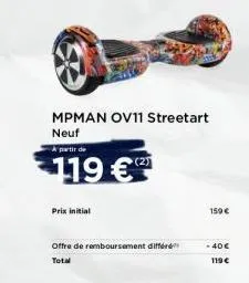 mpman ov11 streetart neuf  à partir de  119 €  prix initial  offre de remboursement différ total  159 €  - 40€ 119€ 