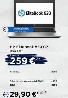 RECONDITIONNE  hp EliteBook 820  A partir de  259 €  HP Elitebook 820 G3 Bon état  Prix initial  Offre de remboursement différé Total  29,90 €*10**  (3)  299€  - 40 €  259 € 