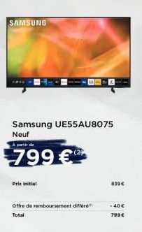 SAMSUNG  Samsung UE55AU8075  Neuf  A partir de  799 €  Prix initial  (2)  Offre de remboursement différe Total  839 €  - 40 €  799€ 
