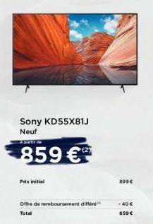 859€  Sony KD55X81J  Neuf  Prix initial  (2)  Offre de remboursement différe  Total  899€  <-40 €  859€ 