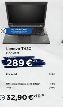 RECONDITIONNE  Lenovo T450  Bon état  A partir da  289 €  Prix initial  Offre de remboursement différe Total  32,90 €x10  329€  - 40 €  289 € 
