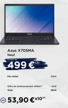 ou)  ASUS  Asus X705MA Neuf  Prix initial  A partir de  499 €  (3)  Offre de remboursement différe Total  53,90 €x10¹  539 €  - 40 €  499 € 