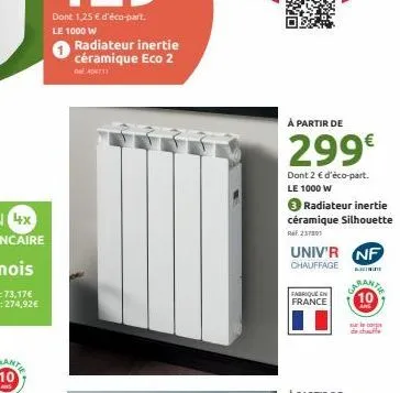 radiateur inertie céramique eco 2  404711  à partir de  299€  dont 2 € d'éco-part. le 1000 w  3 radiateur inertie céramique silhouette ref.237891  univ'r nf  chauffage bete  fabrique en france  carant