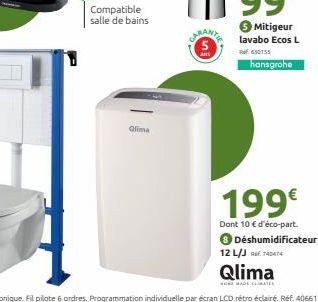 Compatible salle de bains  Qlima  ANS  € Mitigeur lavabo Ecos L  430155 hansgrohe  199€  Dont 10 € d'éco-part.  ✪ Déshumidificateur 12 L/JTADAT  Qlima  NGRE MADE CLIMATER 