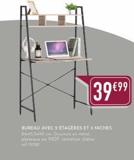 39 €99  BUREAU AVEC 2 ÉTAGÈRES ET 3 NICHES 84.45 5.142 cm, Structure en métal, plateaux en MDF imitation chêne 151581 