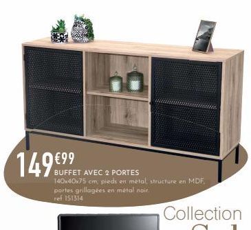 149 €99  BUFFET AVEC 2 PORTES  140x40x75 cm, pieds en metal, structure en MDF, portes grillagées en métal noir. ref 151314  Collection  