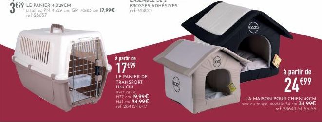 8 tailles, PM 41.29 cm, GM 78x63 cm 17,99€  ref 28657  à partir de  17 €99  LE PANIER DE TRANSPORT  H33 CM  avec grille,  H37 cm 19,99€ H41 cm 24,99€ ref 28415-16-17  P36  IDOG  (DOG)  à partir de  24