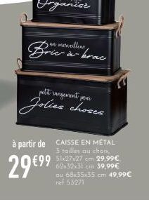 5 un merveilleux -à-brac  petit vangement pour  Jolies choses  à partir de CAISSE EN MÉTAL  3 tailles au choix,  €99 51x27-27 cm 29,99€  29 €9⁹  62x32x31 cm 39,99€ ou 68x35x35 cm 49,99€ ref 53271 