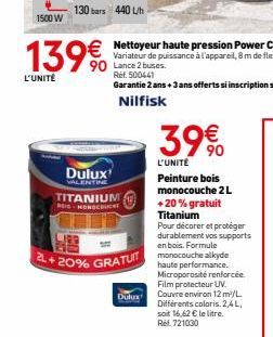 1500 W  139€  L'UNITÉ  Dulux  VALENTINE  TITANIUM ISHONOCOU  2L+20% GRATUIT  Dulux  390  L'UNITÉ Peinture bois monocouche 2 L  + 20% gratuit Titanium  Pour décorer et protéger durablement vos supports