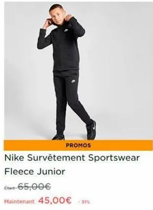 promos  nike survêtement sportswear  fleece junior  65,00€  maintenant 45,00€ -31% 