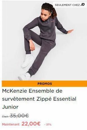 SEULEMENT CHEZ JD  PROMOS  McKenzie Ensemble de survêtement Zippé Essential Junior  Était-35,00€  Maintenant 22,00€ - 37% 