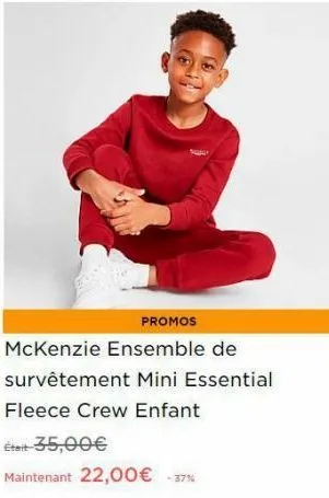 promos  mckenzie ensemble de  survêtement mini essential  fleece crew enfant  était-35,00€  maintenant 22,00€ -37% 