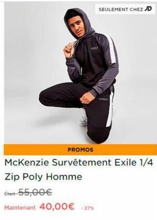 SEULEMENT CHEZ JD  PROMOS  McKenzie Survêtement Exile 1/4  Zip Poly Homme  Éteit 55,00€  Maintenant 40,00€ -27% 