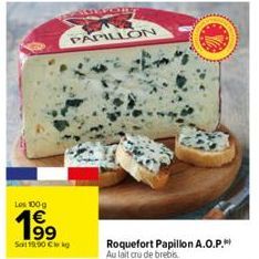 AMTEPORT  PAPILLON  Les 100g  1⁹9  Sat 1990 Cle kg  Roquefort Papillon A.O.P. Au lait cru de brebis. 