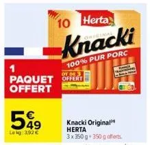 599  le kg: 3,92 €  1  ot de 3  paquet offert offert  10 herta  knacki  100% pur porc  f  ratione  knacki original  herta  3x350 g 350g offerts. 