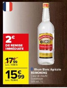 U  2€  DE REMISE IMMÉDIATE  17%9  99 LeL: 17,99 €  1599  LeL: 15,99 €  CHIMONENG  CH  Rhum Blanc Agricole REIMONENO Coeur de chauffe Guadeloupe 50% vol. 1 