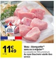 viande  1149  lokg  veau : blanquette" sans os à mijoter  la caissette de 700 g minimum au rayon boucherie-volaille libre service 