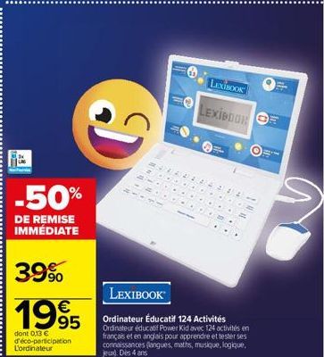 -50%  DE REMISE IMMÉDIATE  39%  1995  dont 0,13 € d'éco-participation L'ordinateur  -  a  10  LEXIBOOK  LEXIBOOR  24.  LEXIBOOK  Ordinateur Éducatif 124 Activités Ordinateur éducatif Power Kid avec 12