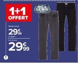 1+1  OFFERT  Vendu seul  2999  Le jean Les 2 pour  2999  RICA LEWIS 