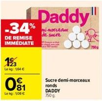 -34%  DE REMISE IMMÉDIATE  193  Le kg: 164 €  091₁  Le kg: 108 €  Daddy"  mi-morceaux  Sucre demi-morceaux ronds DADDY 750 g 