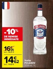 -10%  DE REMISE IMMÉDIATE  16%  LeL: 16,25 €  14%2  LeL: 14,62 €  Vodka POLIAKOV  37,5% vol, 1L  POLIAKOV 
