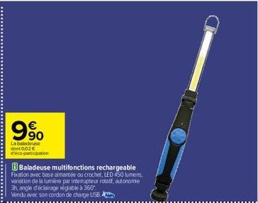 9⁹⁰  La baladeuse dont 0,02€ d'éco-participation  Baladeuse multifonctions rechargeable Fixation avec base aimantée ou crochet, LED 450 lumens, variation de la lumière par interrupteur rotati, autonom