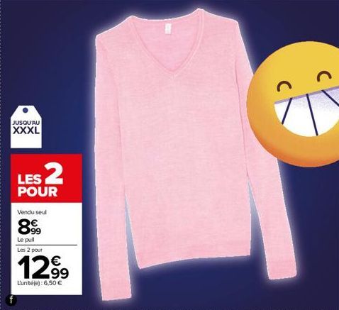 JUSQU'AU XXXL  LES 2  POUR  Vendu seul  899  Le pull Les 2 pour  12⁹9  99  L'unité(e): 6,50 € 