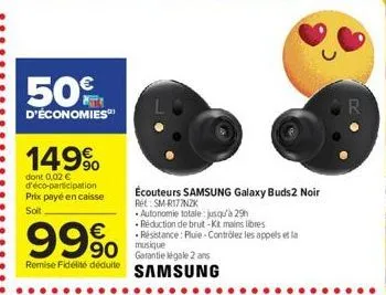 50%  d'économies  149%  dont 0,02 € d'éco-participation prix payé en caisse soit  écouteurs samsung galaxy buds2 noir  rel: sm-r177nzk  99%  90 remise fidelté déduite samsung  autonomie totale: jusqu'