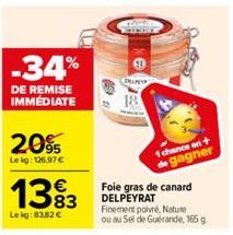 -34%  DE REMISE IMMÉDIATE  20%  Le kg: 126.97€  1393  Lekg: 83,82 €  DEPE  18  Foie gras de canard DELPEYRAT Finement poivré, Nature ou au Sel de Guérande, 165 g.  1 chance en + gagner 