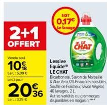 2+1  OFFERT  Vendu seul  10%  LeL: 5,00 €  Les 3 pour  20%  LeL: 339 €  Lessive  liquide  SOIT  0,17€ Le lavage  CHAT  LE CHAT  Bicarbonate, Savon de Marseille & Aloe Vera, 0% Peaux très sensibles Sou