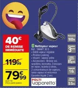 40€  de remise immédiate  nettoyeur vapeur rel: smart 30 s  dibt vapeur réglable position parking  • voyant: vapeur préte accessoires: brosse sol serpilere, bonnette, 3 brosses en nylon, raclette à vi