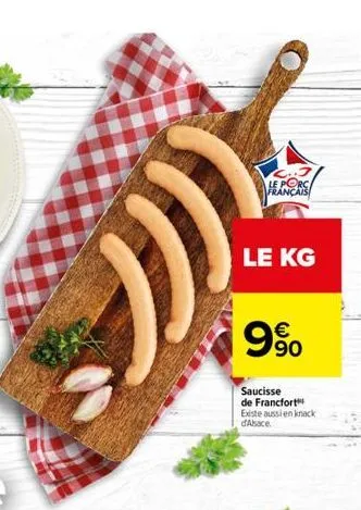 ""))  français  le kg  9%  €  saucisse de francfort existe aussi en knack d'alsace. 