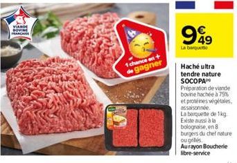 VIANDE SOVI FRANCAISE  1 chance en  de gagner  999  La barquette  Haché ultra tendre nature SOCOPAIN Préparation de viande bovine hachée à 75% et protéines végétales, assaisonnée.  La barquette de 1kg