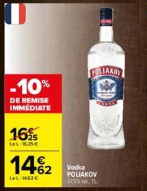 -10%  DE REMISE IMMÉDIATE  1625  LeL: 16,25 €  14€2  LeL: 14,62 €  POLIAKOV  Vodka POLIAKOV 37,5% vol. 1L  