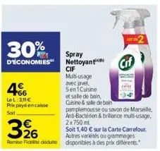 30%  d'économies  +66 le l: 31€ prix payé encaisse soit  spray nettoyant cif multi-usage avec javel. sen cuisine  et salle de bain, quisine & salle de bain  pamplemousse ou savon de marseille, anti-ba