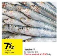 65  50  u  la casse  le kg 2,50 €  sardine la caisse de 3 kg vendue au détail à 3,99€ le kg 