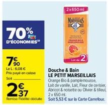 70%  D'ÉCONOMIES  7⁹  LeL: 6,08 € Prix payé en caisse Sot  Douche & Bain LE PETIT MARSEILLAIS Orange Bio & pamplemousse, Lait de vanille, Lait, Fleur de cerisier, Abricot & noisette ou Olivier & leu 2